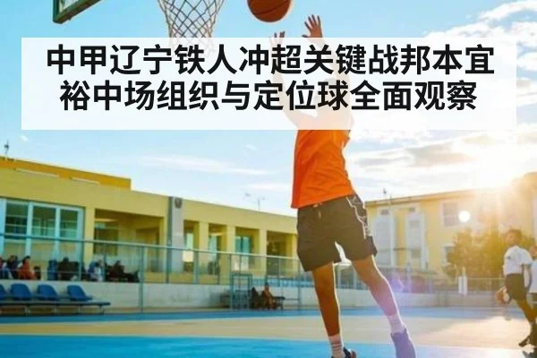 中甲辽宁铁人冲超关键战邦本宜裕中场组织与定位球全面观察